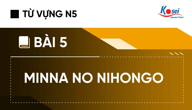 từ vựng tiếng nhật bài 5, Từ vựng Minna no Nihongo: Bài 5, Tu vung Minna no Nihongo: Bai 5