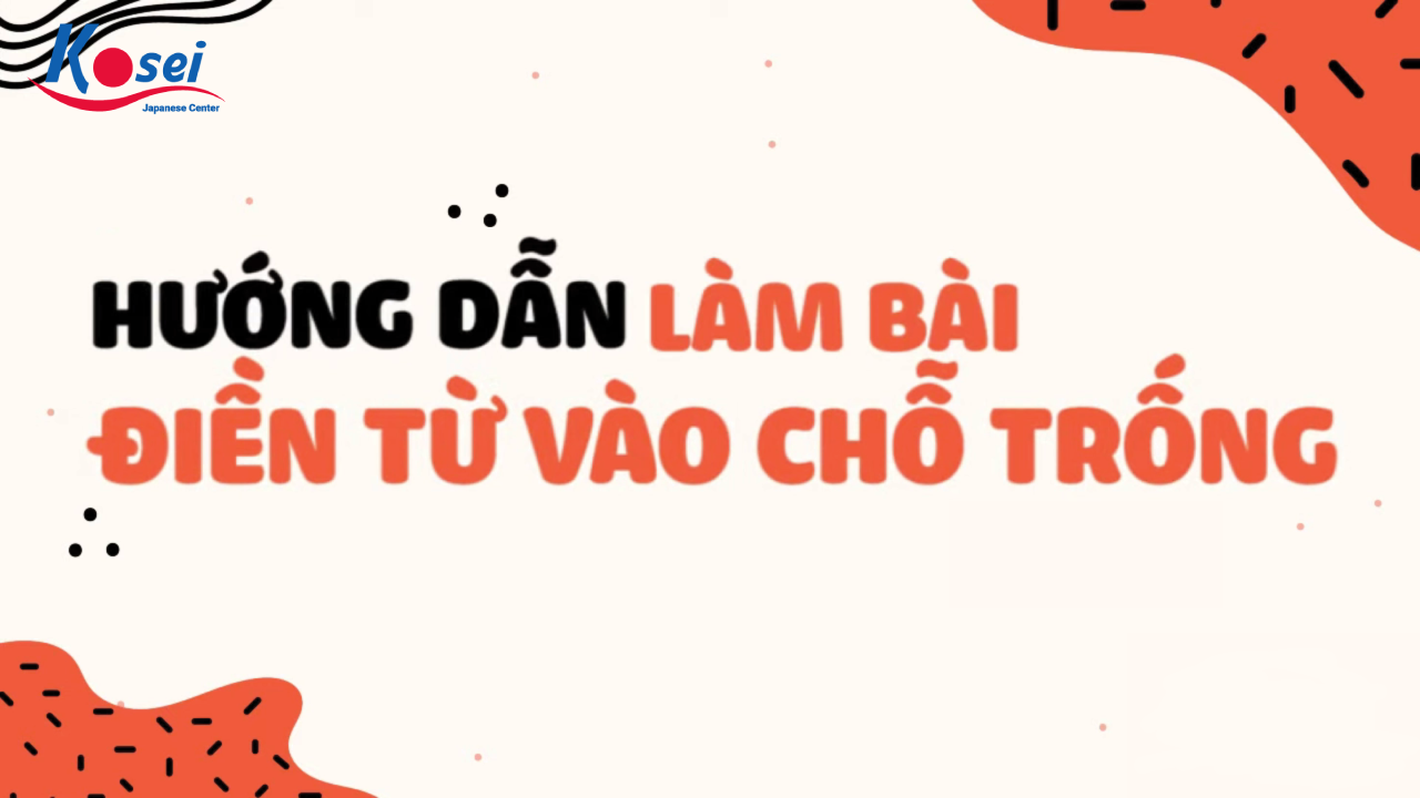 BÍ QUYẾT LÀM BÀI ĐỤC LỖ (ĐIỀN TỪ VÀO CHỖ TRỐNG) LUYỆN THI JLPT N3 - N2