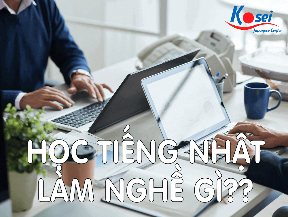  học tiếng nhật làm nghề gì, học giỏi tiếng nhật làm nghề gì, học tiếng nhật ra làm gì
