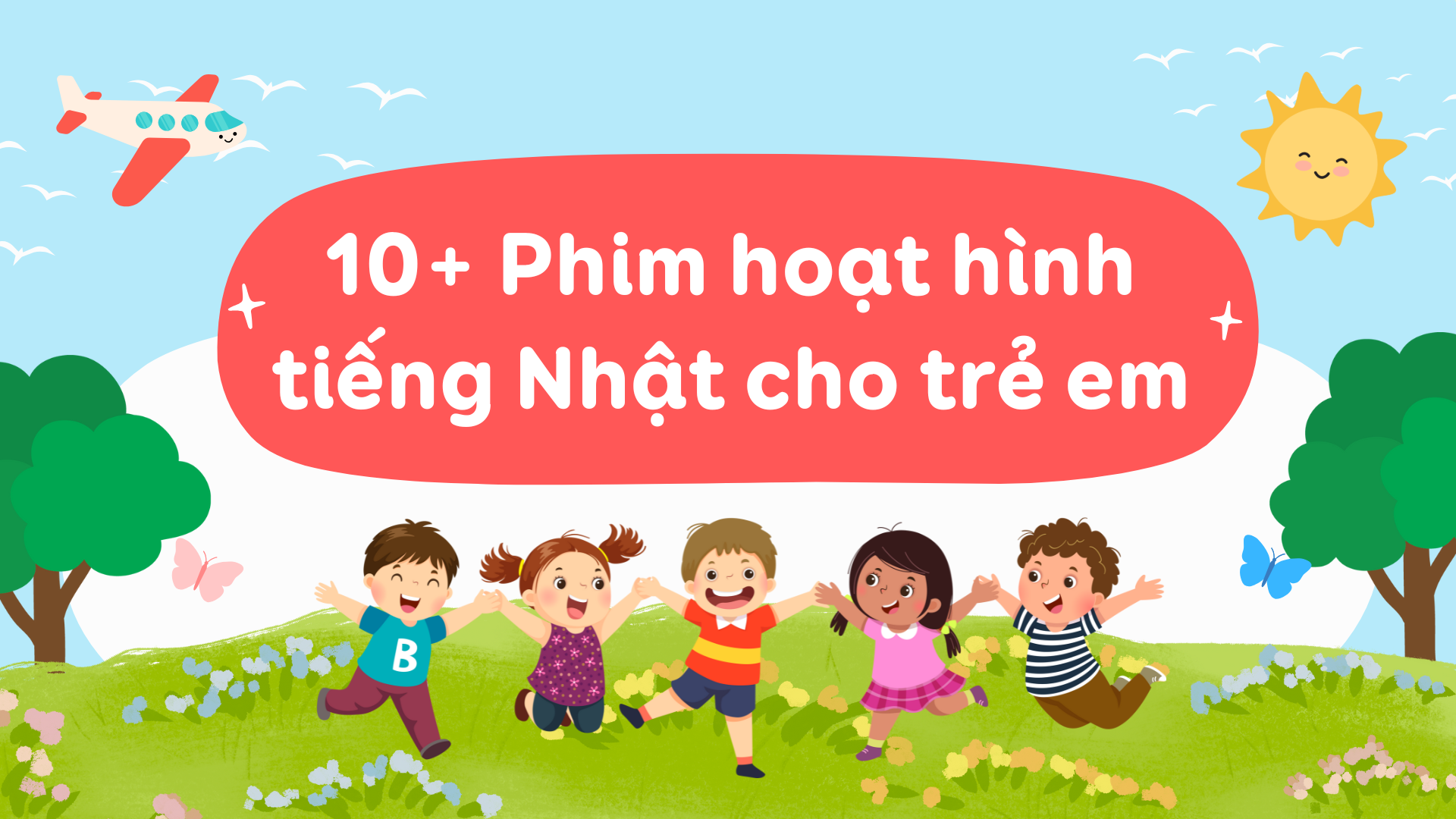 10+ bộ phim hoạt hình tiếng Nhật cho trẻ em: Con vừa học vừa chơi