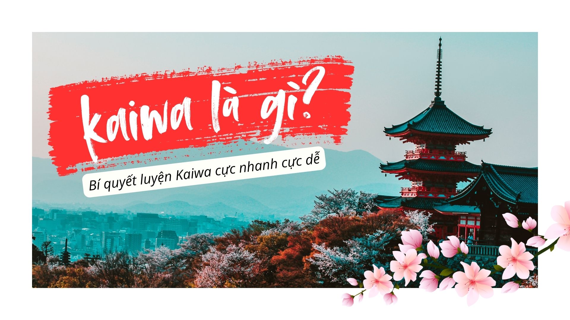 Kaiwa là gì? Bí kíp luyện Kaiwa cực nhanh cực dễ
