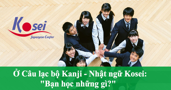 Ở Câu lạc bộ Kanji – Trung tâm tiếng Nhật Kosei: “Bạn học những gì?”