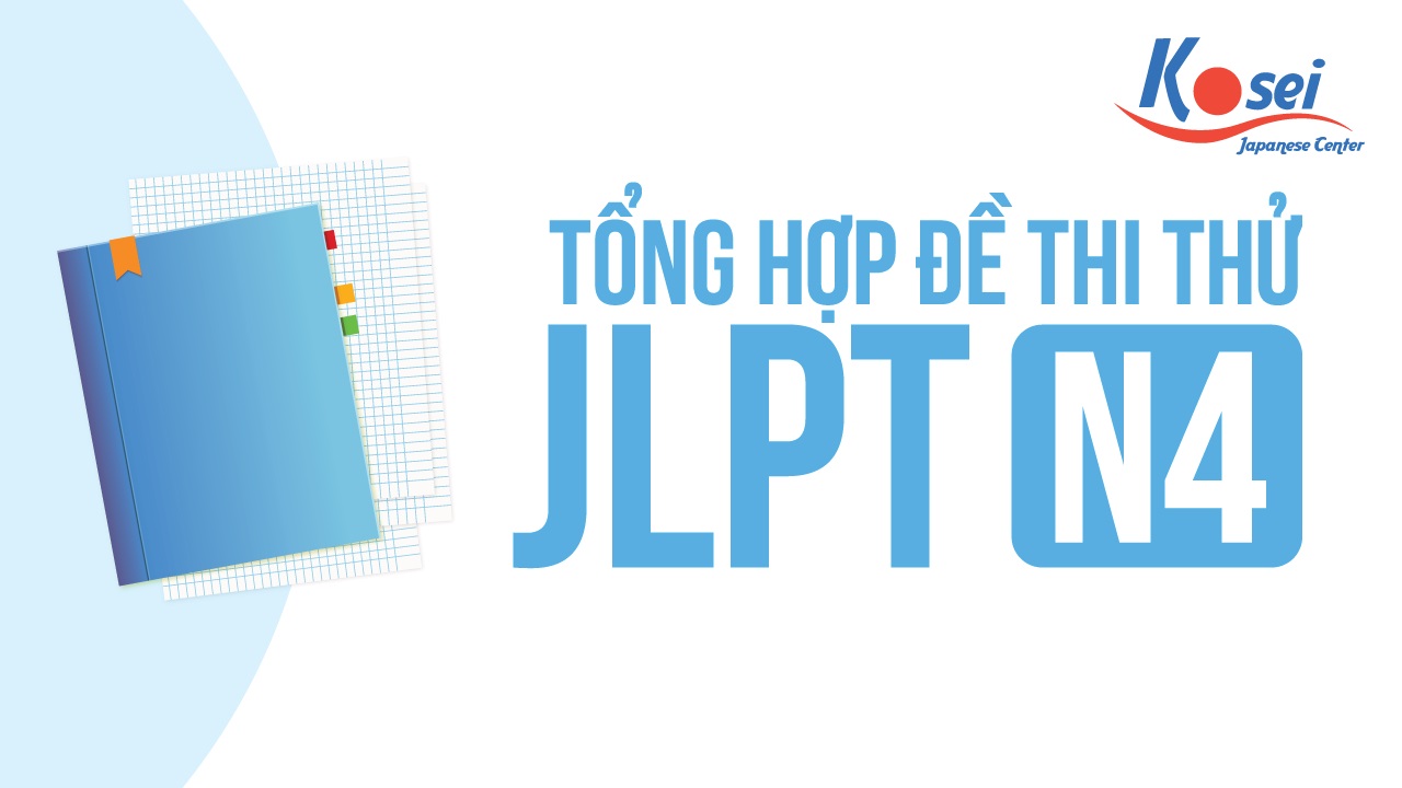 TỔNG HỢP BỘ ĐỀ THI THỬ N4 CÁC NĂM THEO ĐÚNG CHUẨN JLPT