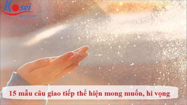 15 Mẫu Câu Giao Tiếp Tiếng Nhật Thể Hiện Mong Muốn, Hi Vọng