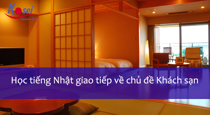 (Cẩm Nang Du Lịch) Học Tiếng Nhật Giao Tiếp Chủ Đề: Trong Khách Sạn