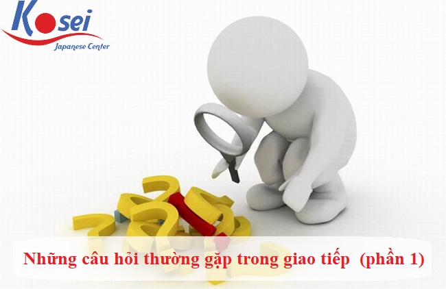 Những câu hỏi thường gặp trong giao tiếp tiếng Nhật hàng ngày (Phần 1)