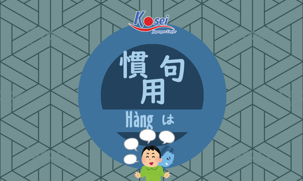 Học nhanh 11 quán dụng ngữ tiếng Nhật phổ biến hàng Ha