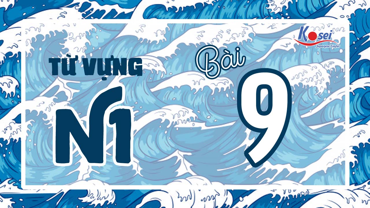 Tổng hợp từ vựng N1 không thể bỏ lỡ - Bài 9