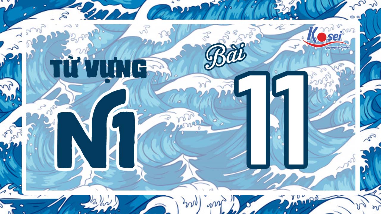 Tổng hợp từ vựng N1 không thể bỏ lỡ - Bài 11