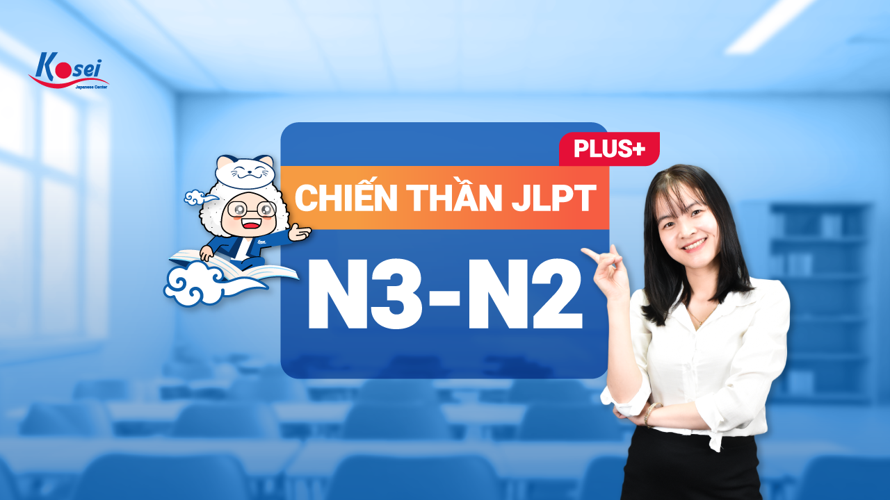 Khoá Chiến Thần JLPT N3, N2 Plus - Giúp học viên tự tin - Đã thi là phải đỗ!