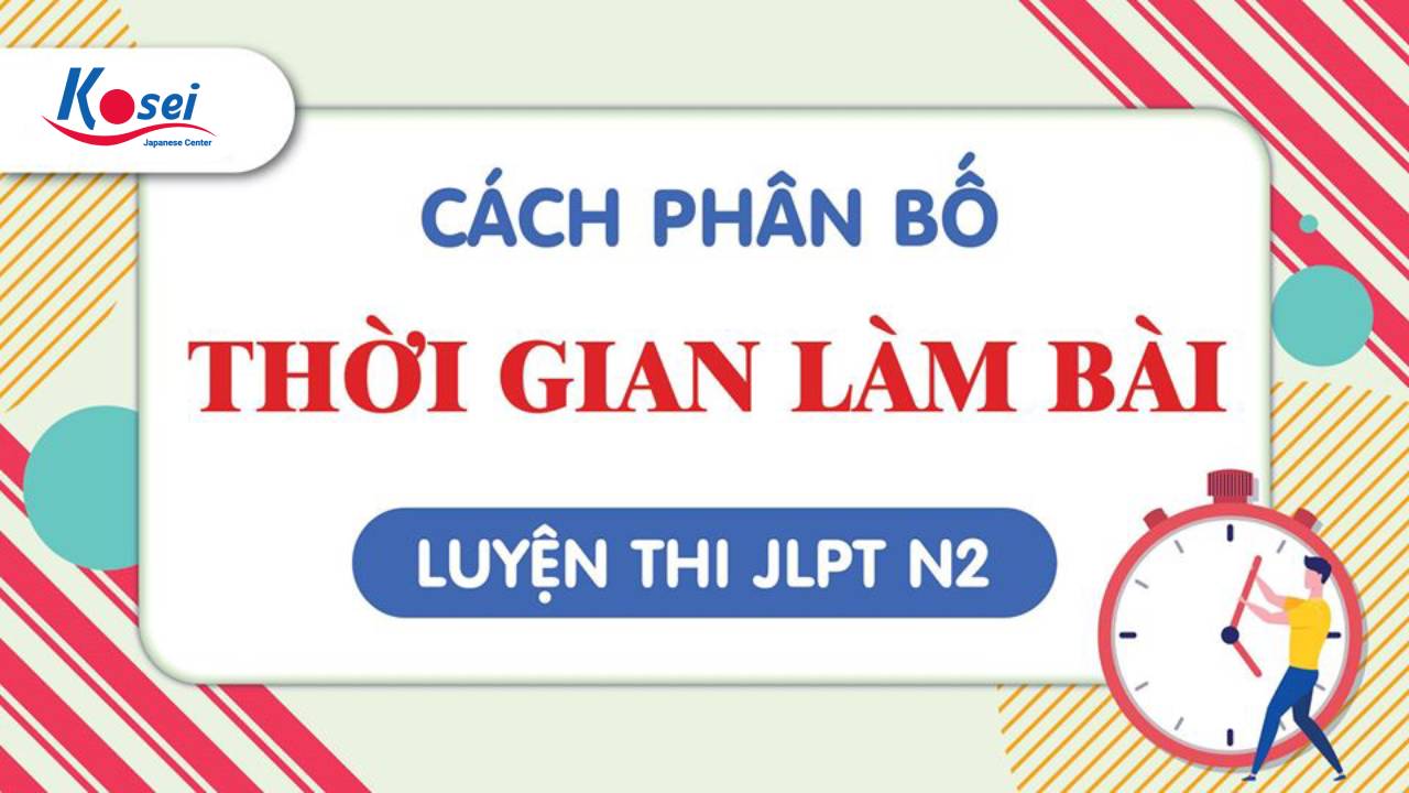 Làm TRỌN VẸN bài với cách phân bố thời gian thi N2 mới được bật mí