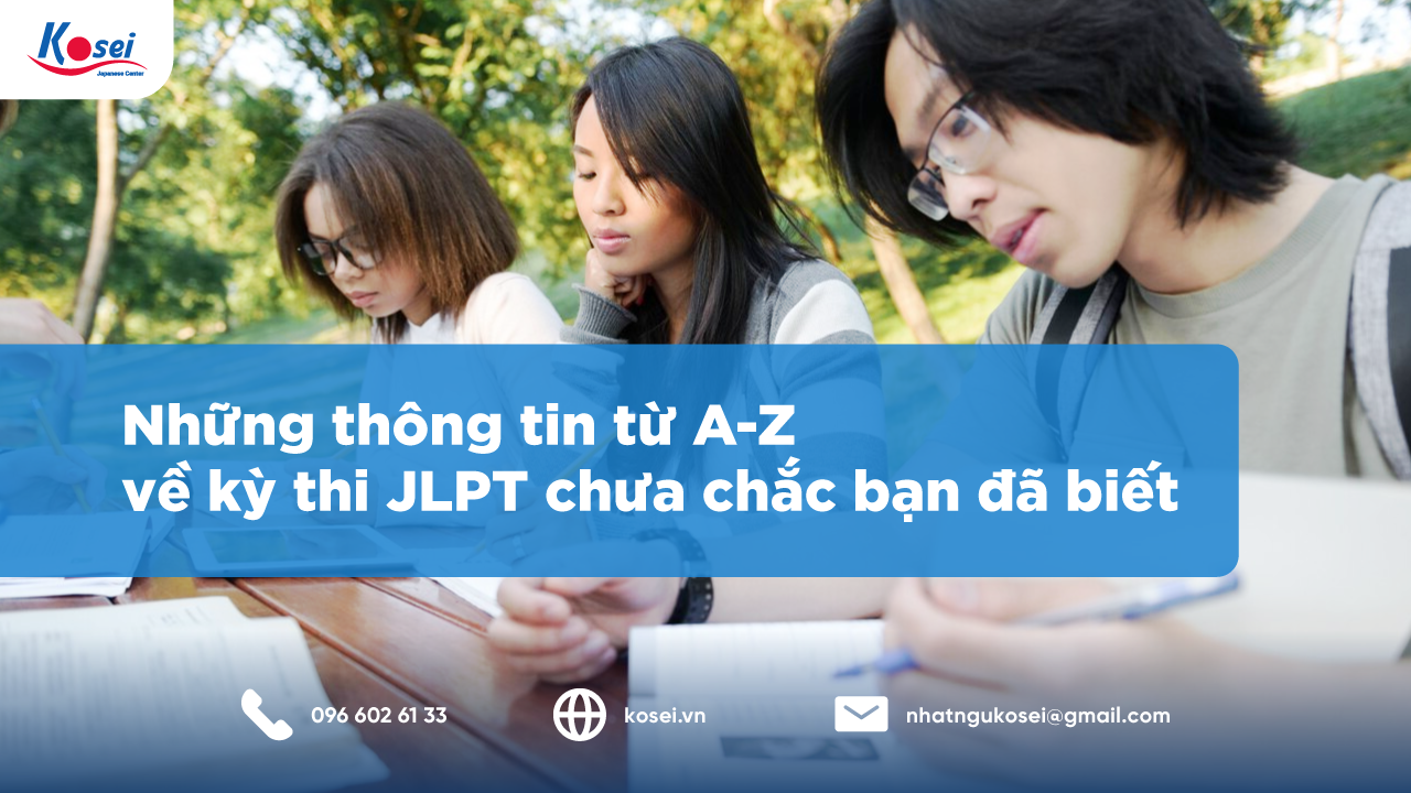 Những thông tin từ A-Z về kỳ thi JLPT chưa chắc bạn đã biết