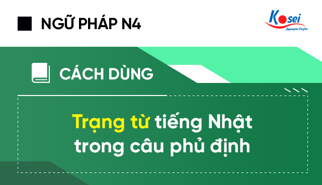 Trạng từ tiếng Nhật sử dụng trong câu phủ định, Trang tu tieng Nhat su dung trong cau phu dinh, trạng từ tiếng nhật trong câu phủ định, trạng từ phủ định, trạng từ tiếng nhật