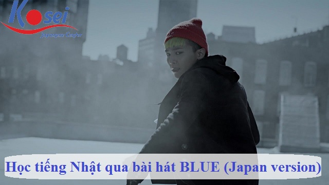 Học tiếng Nhật qua bài hát: BLUE (Big Bang - Japanese version)