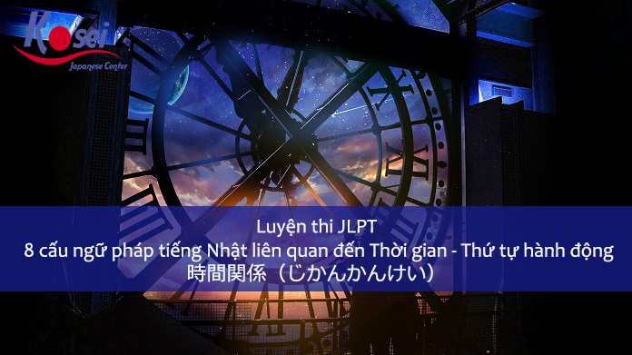 Luyện thi JLPT: 8 cấu ngữ pháp tiếng Nhật liên quan đến Thời gian – Thứ tự hành động