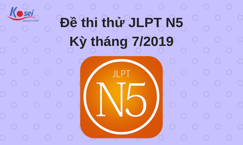 Đề thi thử JLPT N5 - Kỳ tháng 7/2019 Kosei